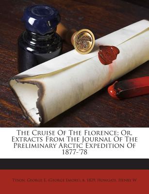 The Cruise of the Florence; Or, Extracts from the Journal of the Preliminary Arctic Expedition of 1877-’78