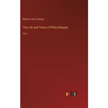 The Life and Times of Philip Schuyler