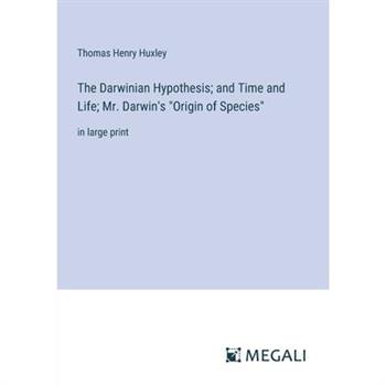 The Darwinian Hypothesis; and Time and Life; Mr. Darwin’s ”Origin of Species”