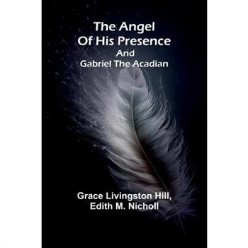 The angel of his presence; and Gabriel the Acadian