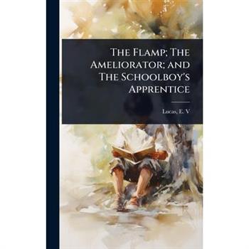 The Flamp; The Ameliorator; and The Schoolboy’s Apprentice