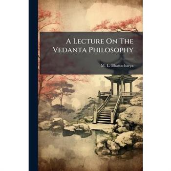 A Lecture On The Vedanta Philosophy