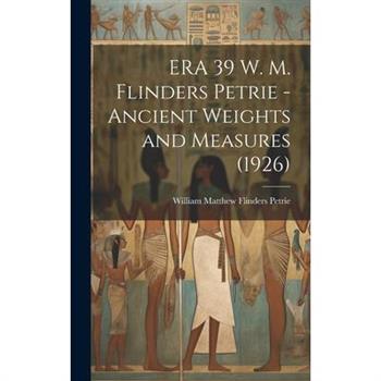 ERA 39 W. M. Flinders Petrie - Ancient Weights and Measures (1926)