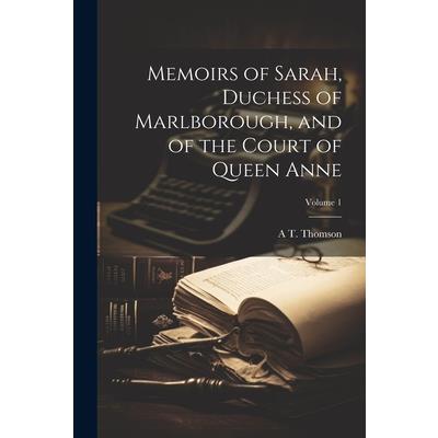 Memoirs of Sarah, Duchess of Marlborough, and of the Court of Queen Anne; Volume 1