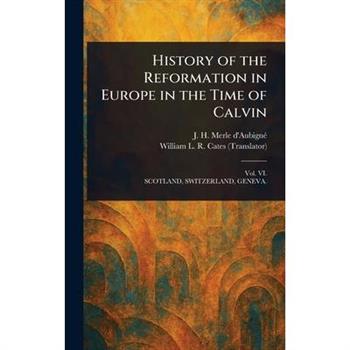History of the Reformation in Europe in the Time of Calvin