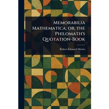 Memorabilia Mathematica; or, the Philomath's Quotation-Book
