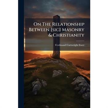 On The Relationship Between [sic] Masonry & Christianity