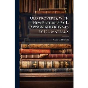 Old Proverbs, With New Pictures By L. Lawson And Rhymes By C.l. Mat?(c)aux