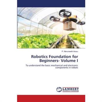 Robotics Foundation for Beginners- Volume I
