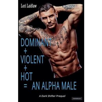 Dominant + Violent + Hot = An Alpha Male
