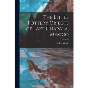 The Little Pottery Objects of Lake Chapala, Mexico