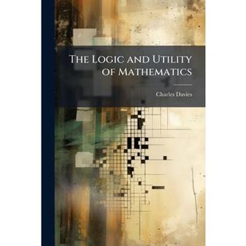 The Logic and Utility of Mathematics