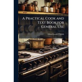 A Practical Cook and Text Book for General Use