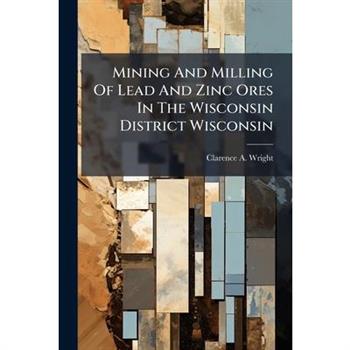 Mining And Milling Of Lead And Zinc Ores In The Wisconsin District Wisconsin