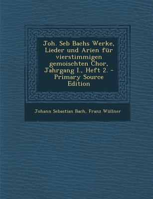 Joh. Seb Bachs Werke, Lieder Und Arien Fur Vierstimmigen Gemoischten Chor, Jahrgang I., Heft 2. - Primary Source Edition