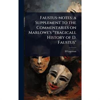 Faustus-notes; a Supplement to the Commentaries on Marlowe’s ”tragicall History of D. Faustus”