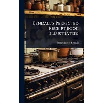 Kendall’s Perfected Receipt Book (illustrated)