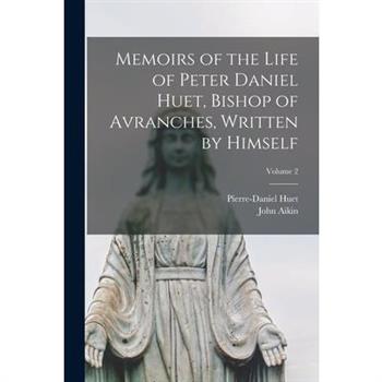 Memoirs of the Life of Peter Daniel Huet, Bishop of Avranches, Written by Himself; Volume 2
