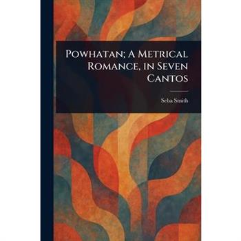 Powhatan; A Metrical Romance, in Seven Cantos