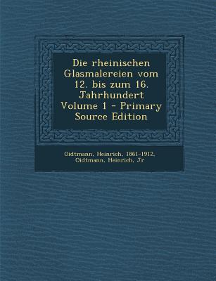 Die Rheinischen Glasmalereien Vom 12. Bis Zum 16. Jahrhundert Volume 1