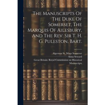 The Manuscripts Of The Duke Of Somerset, The Marquis Of Ailesbury, And The Rev. Sir T. H. G. Puleston, Bart.