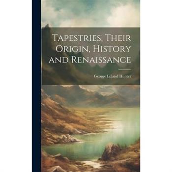 Tapestries, Their Origin, History and Renaissance