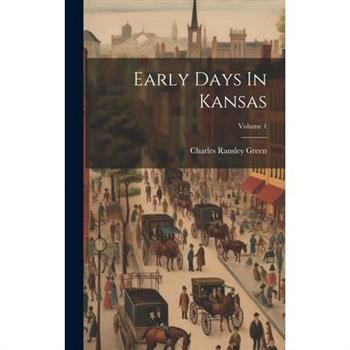 Early Days In Kansas; Volume 1