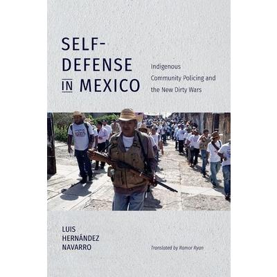 Self-Defense in MexicoIndigenous Community Policing and the New Dirty Wars