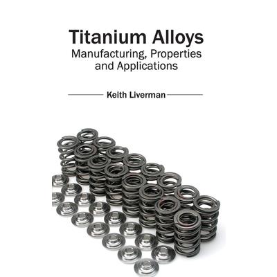 Titanium Alloys: Manufacturing Properties and Applications