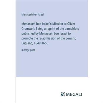 Menasseh ben Israel’s Mission to Oliver Cromwell; Being a reprint of the pamphlets published by Menasseh ben Israel to promote the re-admission of the Jews to England, 1649-1656