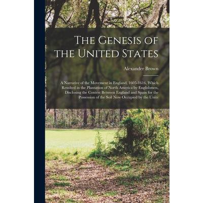 The Genesis of the United States; a Narrative of the Movement in England, 1605-1616, Which Resulted in the Plantation of North America by Englishmen, Disclosing the Contest Between England and Spain f