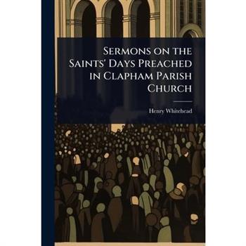 Sermons on the Saints’ Days Preached in Clapham Parish Church