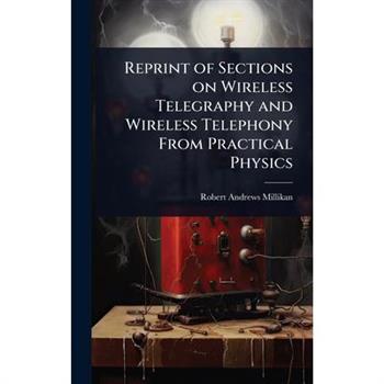 Reprint of Sections on Wireless Telegraphy and Wireless Telephony From Practical Physics