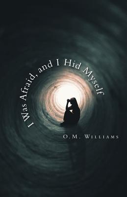 I Was Afraid, and I Hid Myself