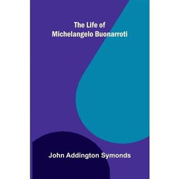 The Life of Michelangelo Buonarroti