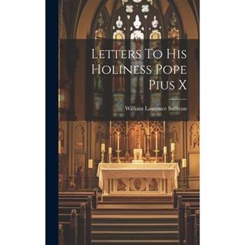 Letters To His Holiness Pope Pius X