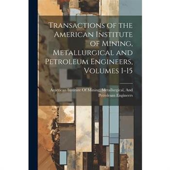 Transactions of the American Institute of Mining, Metallurgical and Petroleum Engineers, Volumes 1-15