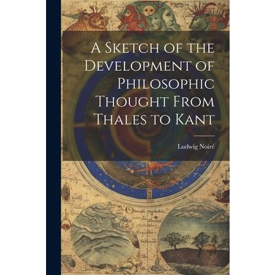 A Sketch of the Development of Philosophic Thought From Thales to Kant