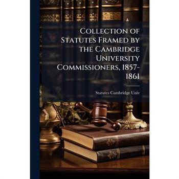 Collection of Statutes Framed by the Cambridge University Commissioners, 1857-1861