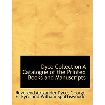Dyce Collection a Catalogue of the Printed Books and Manuscripts