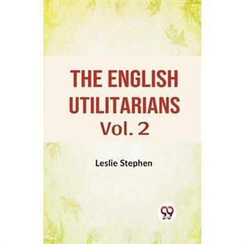 The English Utilitarians Vol. 2