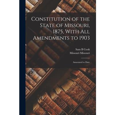 Constitution of the State of Missouri, 1875, With all Amendments to 1903