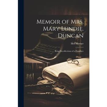 Memoir of Mrs. Mary Lundie. Duncan; Being Recollections of a Daughter