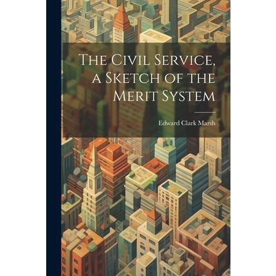 The Civil Service, a Sketch of the Merit System