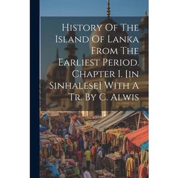 History Of The Island Of Lanka From The Earliest Period. Chapter I. [in Sinhalese] With A Tr. By C. Alwis