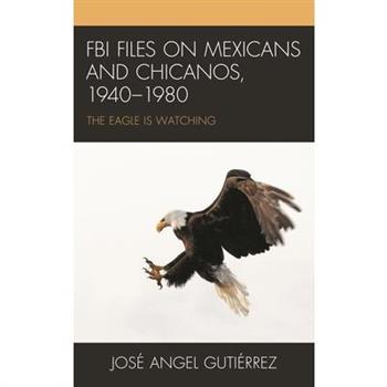 FBI Files on Mexicans and Chicanos, 1940-1980
