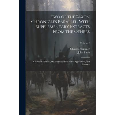 Two of the Saxon Chronicles Parallel, With Supplementary Extracts From the Others; a Revised Text ed., With Introduction Notes, Appendices, and Glossary; Volume 2