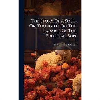 The Story Of A Soul, Or, Thoughts On The Parable Of The Prodigal Son