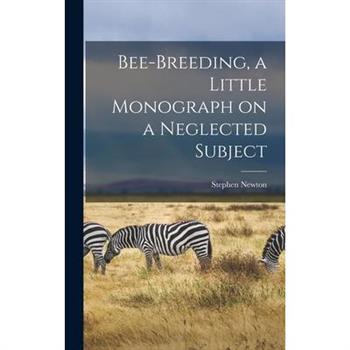 Bee-breeding, a Little Monograph on a Neglected Subject