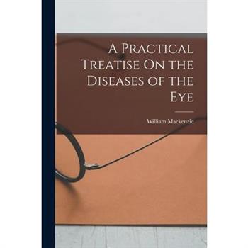 A Practical Treatise On the Diseases of the Eye